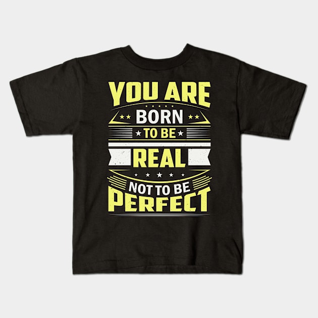 You Are Born To Be Real Not To Be Perfect Kids T-Shirt by Foxxy Merch